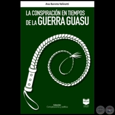 LA CONSPIRACIÓN EN TIEMPOS DE LA GUERRA GUASU - Autora: ANA BARRETO VALINOTTI - Año 2021